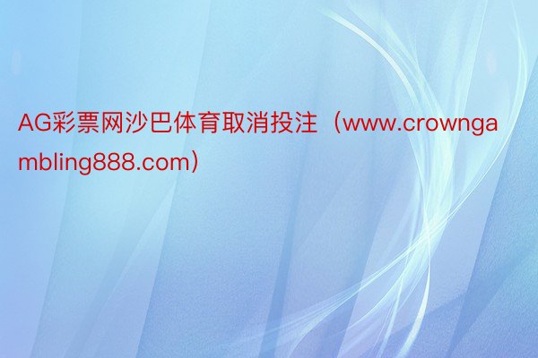 AG彩票网沙巴体育取消投注（www.crowngambling888.com）