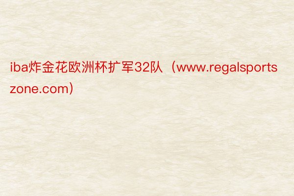 iba炸金花欧洲杯扩军32队（www.regalsportszone.com）