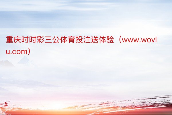 重庆时时彩三公体育投注送体验（www.wovlu.com）