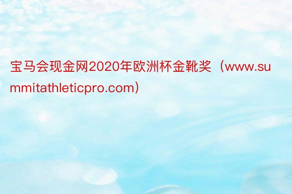 宝马会现金网2020年欧洲杯金靴奖（www.summitathleticpro.com）