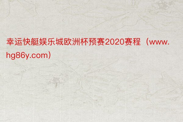 幸运快艇娱乐城欧洲杯预赛2020赛程（www.hg86y.com）