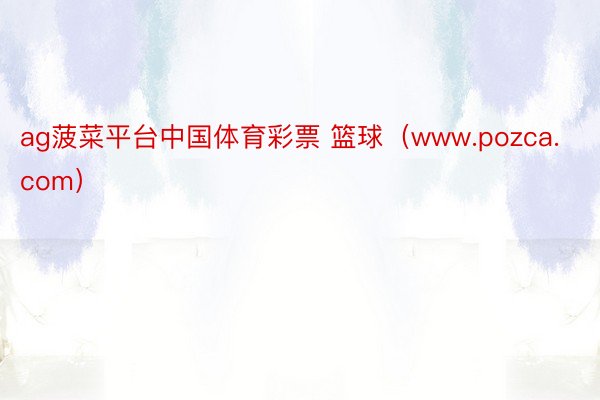 ag菠菜平台中国体育彩票 篮球（www.pozca.com）