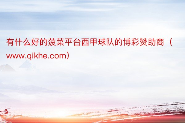 有什么好的菠菜平台西甲球队的博彩赞助商（www.qikhe.com）